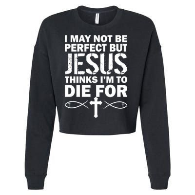 I May Not Be Perfect But Jesus Thinks I'm To Die For Cropped Pullover Crew