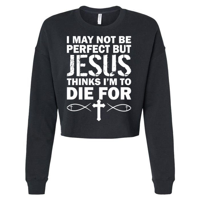 I May Not Be Perfect But Jesus Thinks I'm To Die For Cropped Pullover Crew
