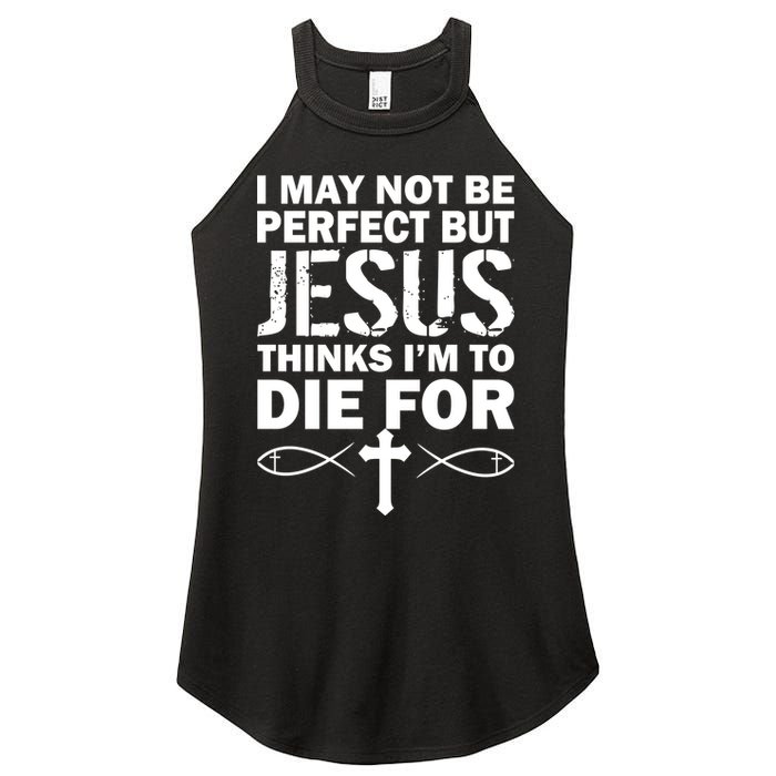 I May Not Be Perfect But Jesus Thinks I'm To Die For Women's Perfect Tri Rocker Tank