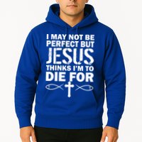 I May Not Be Perfect But Jesus Thinks I'm To Die For Hoodie