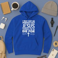 I May Not Be Perfect But Jesus Thinks I'm To Die For Hoodie