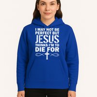 I May Not Be Perfect But Jesus Thinks I'm To Die For Hoodie