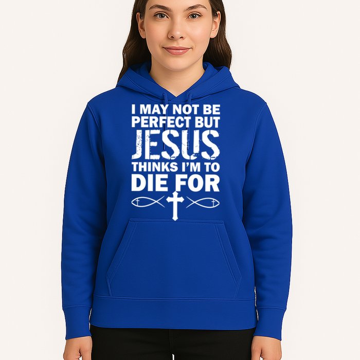 I May Not Be Perfect But Jesus Thinks I'm To Die For Hoodie