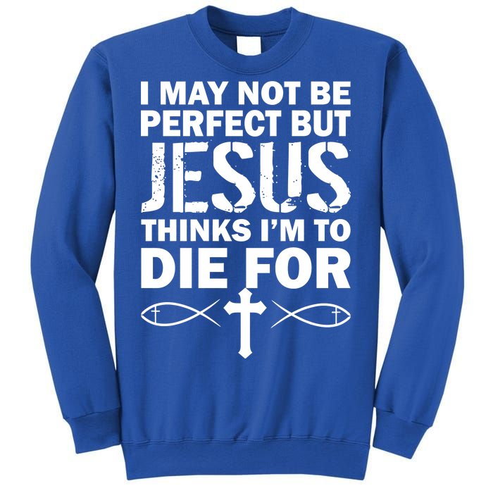 I May Not Be Perfect But Jesus Thinks I'm To Die For Sweatshirt