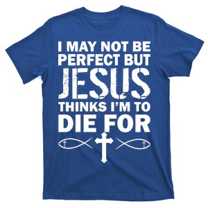 I May Not Be Perfect But Jesus Thinks I'm To Die For T-Shirt