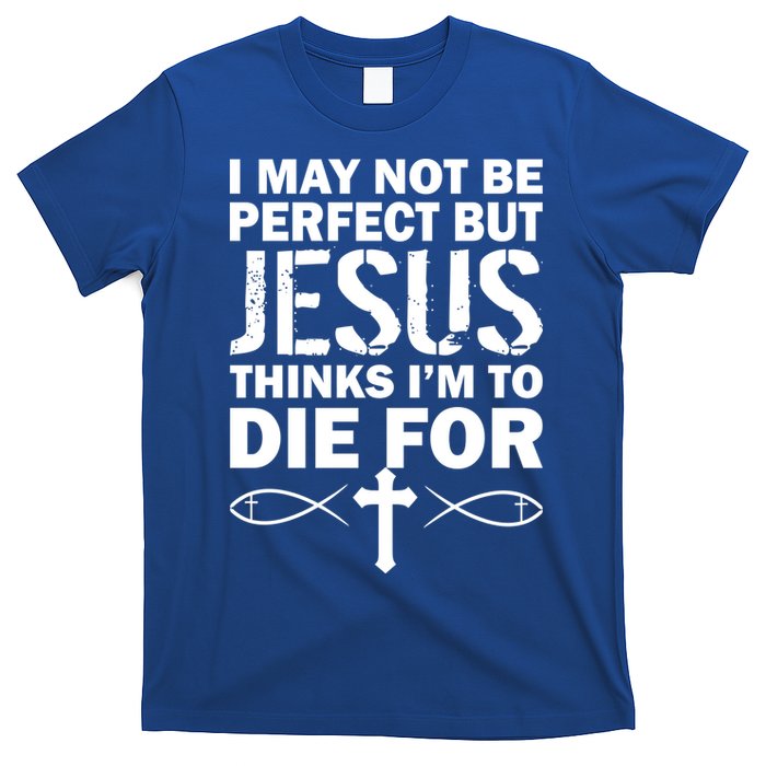 I May Not Be Perfect But Jesus Thinks I'm To Die For T-Shirt
