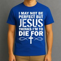 I May Not Be Perfect But Jesus Thinks I'm To Die For T-Shirt
