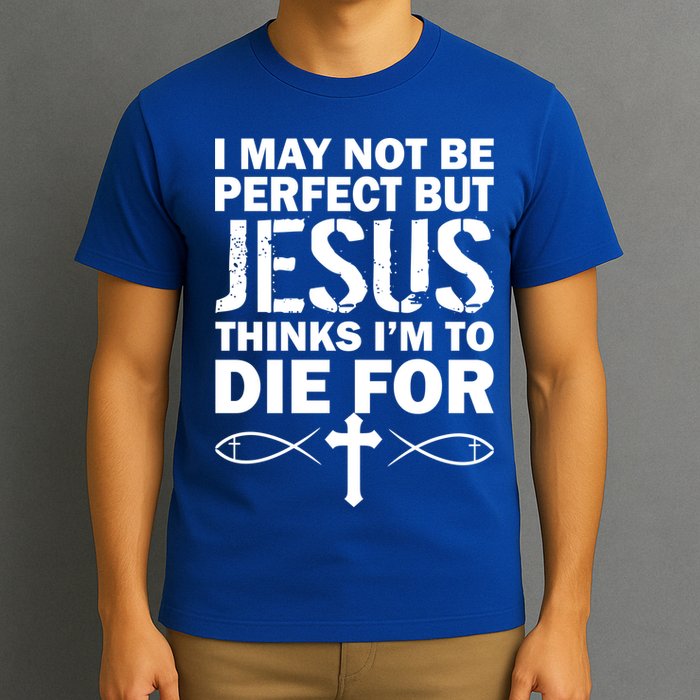 I May Not Be Perfect But Jesus Thinks I'm To Die For T-Shirt