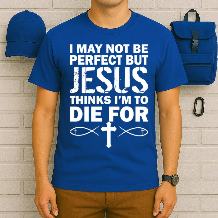 I May Not Be Perfect But Jesus Thinks I'm To Die For T-Shirt