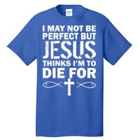 I May Not Be Perfect But Jesus Thinks I'm To Die For Tall T-Shirt