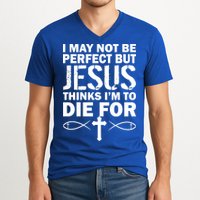 I May Not Be Perfect But Jesus Thinks I'm To Die For V-Neck T-Shirt
