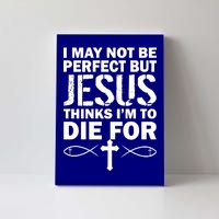 I May Not Be Perfect But Jesus Thinks I'm To Die For Canvas