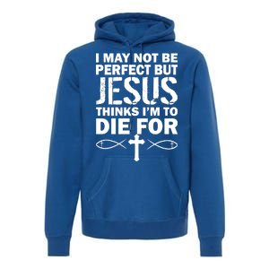 I May Not Be Perfect But Jesus Thinks I'm To Die For Premium Hoodie