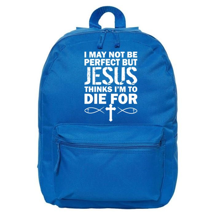 I May Not Be Perfect But Jesus Thinks I'm To Die For 16 in Basic Backpack