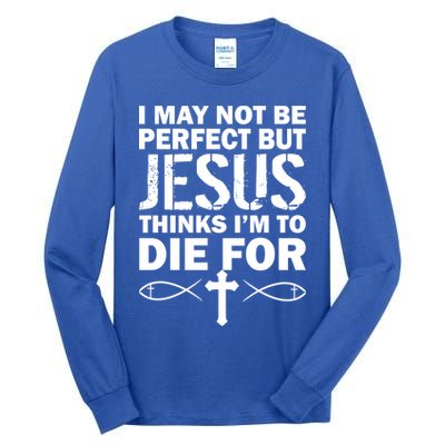 I May Not Be Perfect But Jesus Thinks I'm To Die For Tall Long Sleeve T-Shirt