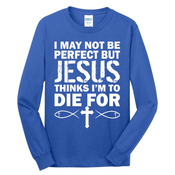 I May Not Be Perfect But Jesus Thinks I'm To Die For Tall Long Sleeve T-Shirt