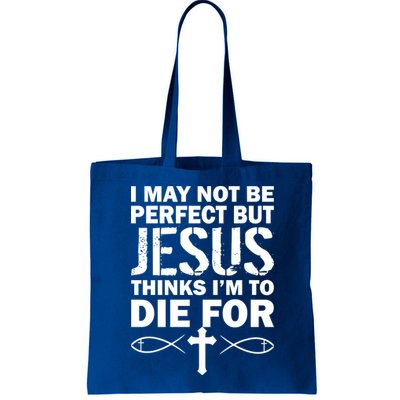 I May Not Be Perfect But Jesus Thinks I'm To Die For Bag