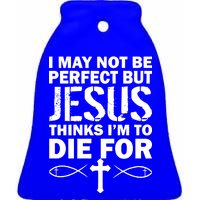 I May Not Be Perfect But Jesus Thinks I'm To Die For Ceramic Bell Ornament