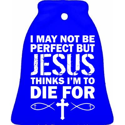 I May Not Be Perfect But Jesus Thinks I'm To Die For Ceramic Bell Ornament