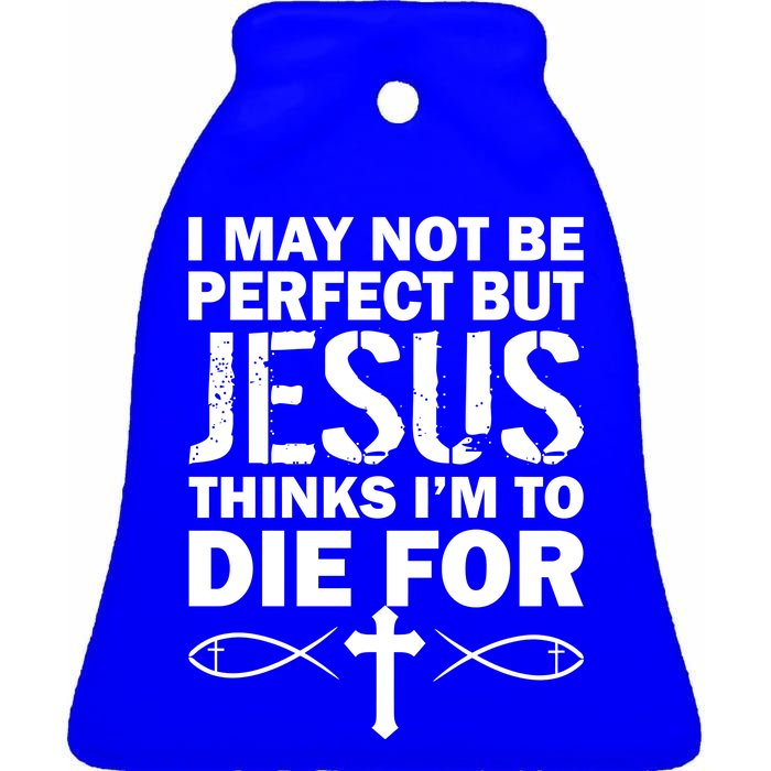 I May Not Be Perfect But Jesus Thinks I'm To Die For Ceramic Bell Ornament