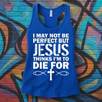 I May Not Be Perfect But Jesus Thinks I'm To Die For Womens Tank Top