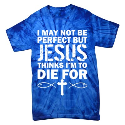 I May Not Be Perfect But Jesus Thinks I'm To Die For Tie-Dye T-Shirt