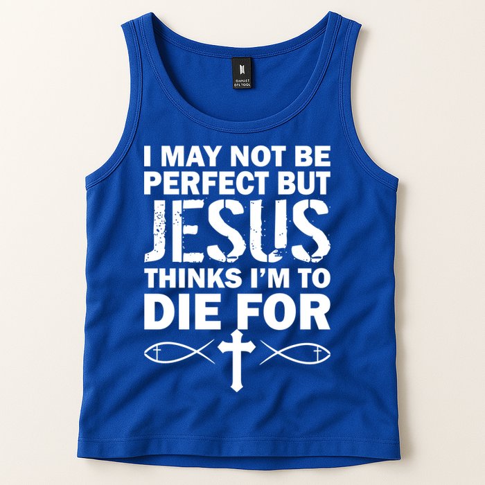 I May Not Be Perfect But Jesus Thinks I'm To Die For Tank Top