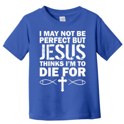 I May Not Be Perfect But Jesus Thinks I'm To Die For Toddler T-Shirt