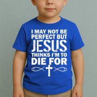 I May Not Be Perfect But Jesus Thinks I'm To Die For Toddler T-Shirt