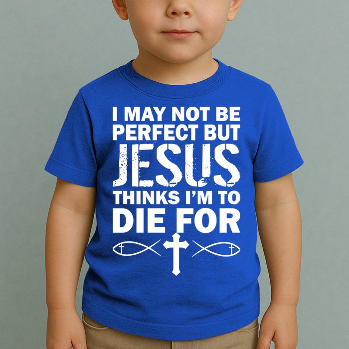I May Not Be Perfect But Jesus Thinks I'm To Die For Toddler T-Shirt