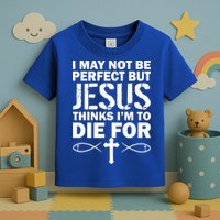 I May Not Be Perfect But Jesus Thinks I'm To Die For Toddler T-Shirt