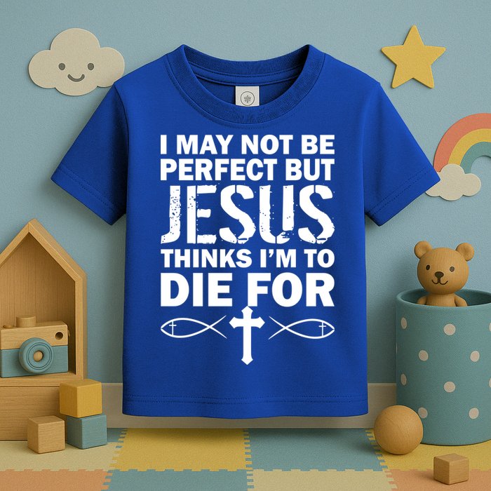 I May Not Be Perfect But Jesus Thinks I'm To Die For Toddler T-Shirt