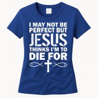 I May Not Be Perfect But Jesus Thinks I'm To Die For Womens T-Shirt