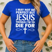 I May Not Be Perfect But Jesus Thinks I'm To Die For Womens T-Shirt