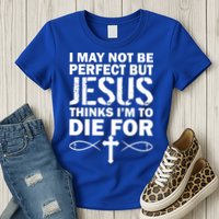 I May Not Be Perfect But Jesus Thinks I'm To Die For Womens T-Shirt