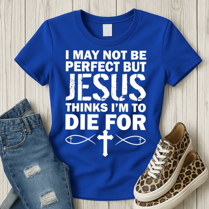 I May Not Be Perfect But Jesus Thinks I'm To Die For Womens T-Shirt