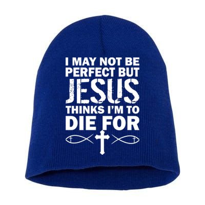 I May Not Be Perfect But Jesus Thinks I'm To Die For Short Acrylic Beanie