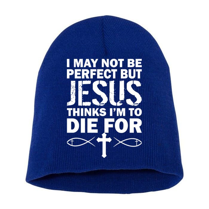I May Not Be Perfect But Jesus Thinks I'm To Die For Short Acrylic Beanie