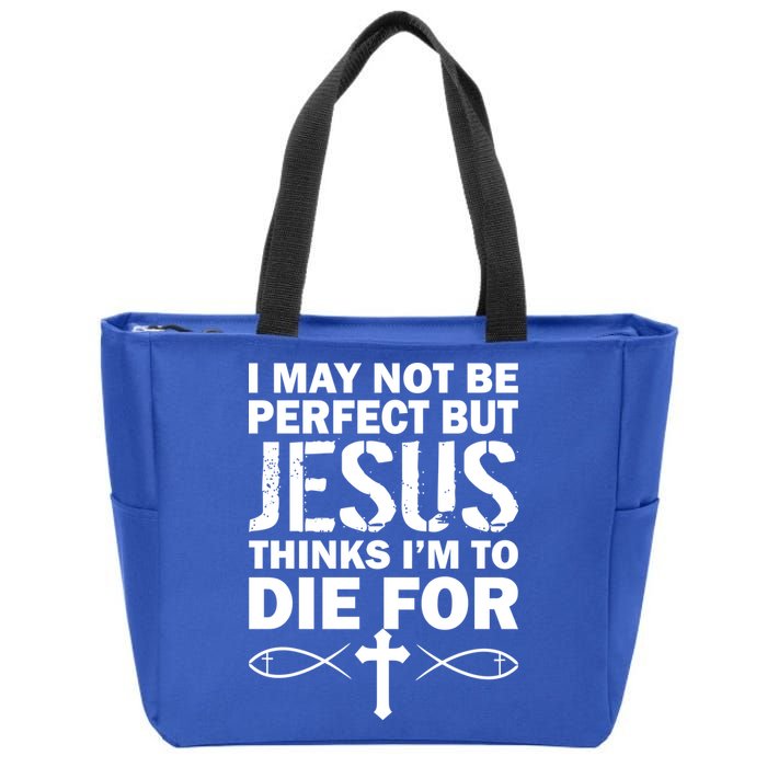 I May Not Be Perfect But Jesus Thinks I'm To Die For Zip Tote Bag