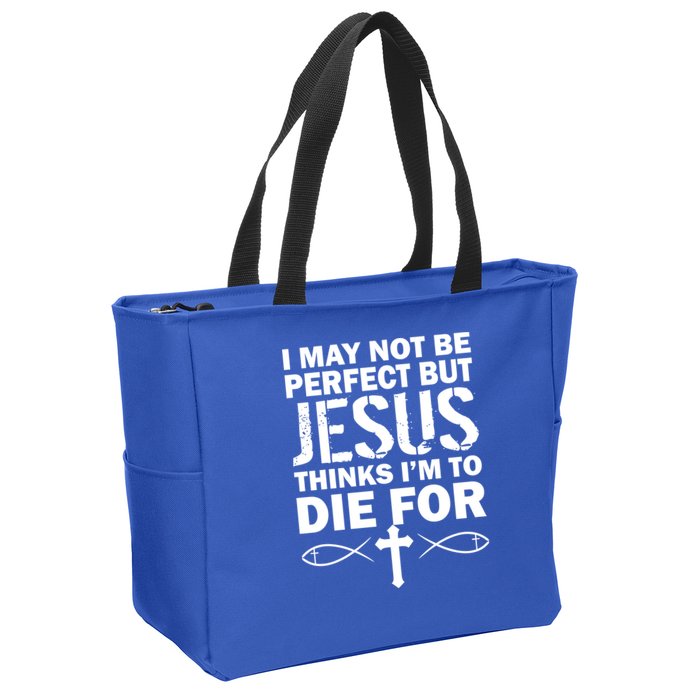 I May Not Be Perfect But Jesus Thinks I'm To Die For Zip Tote Bag