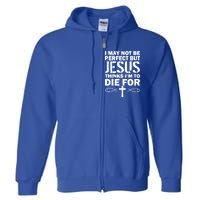 I May Not Be Perfect But Jesus Thinks I'm To Die For Full Zip Hoodie