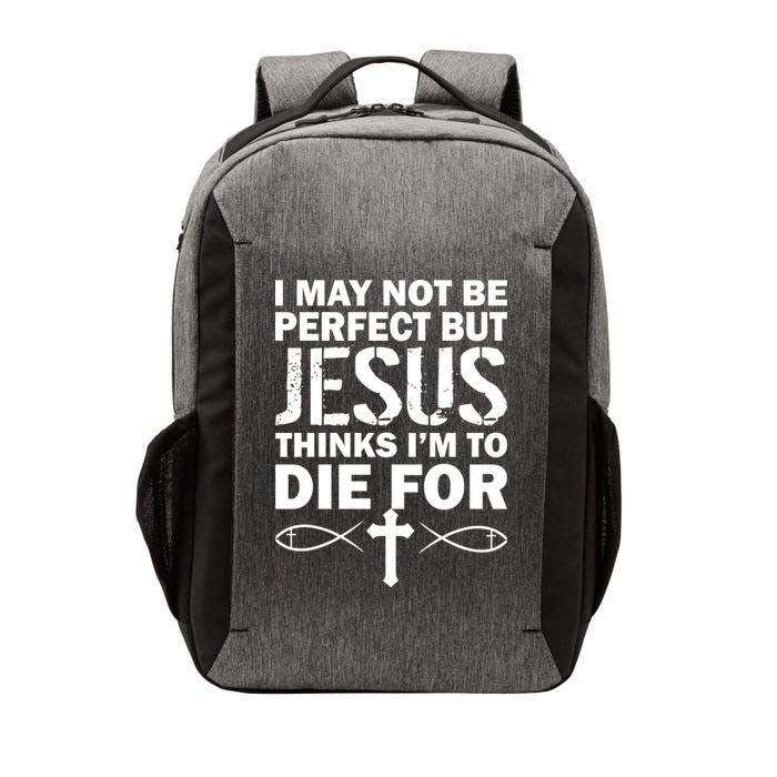 I May Not Be Perfect But Jesus Thinks I'm To Die For Vector Backpack