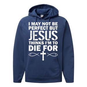 I May Not Be Perfect But Jesus Thinks I'm To Die For Performance Fleece Hoodie