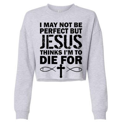 I May Not Be Perfect But Jesus Thinks I'm To Die For Cropped Pullover Crew