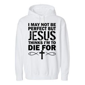 I May Not Be Perfect But Jesus Thinks I'm To Die For Garment-Dyed Fleece Hoodie