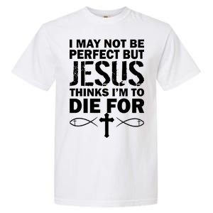 I May Not Be Perfect But Jesus Thinks I'm To Die For Garment-Dyed Heavyweight T-Shirt