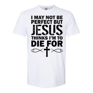 I May Not Be Perfect But Jesus Thinks I'm To Die For Softstyle CVC T-Shirt