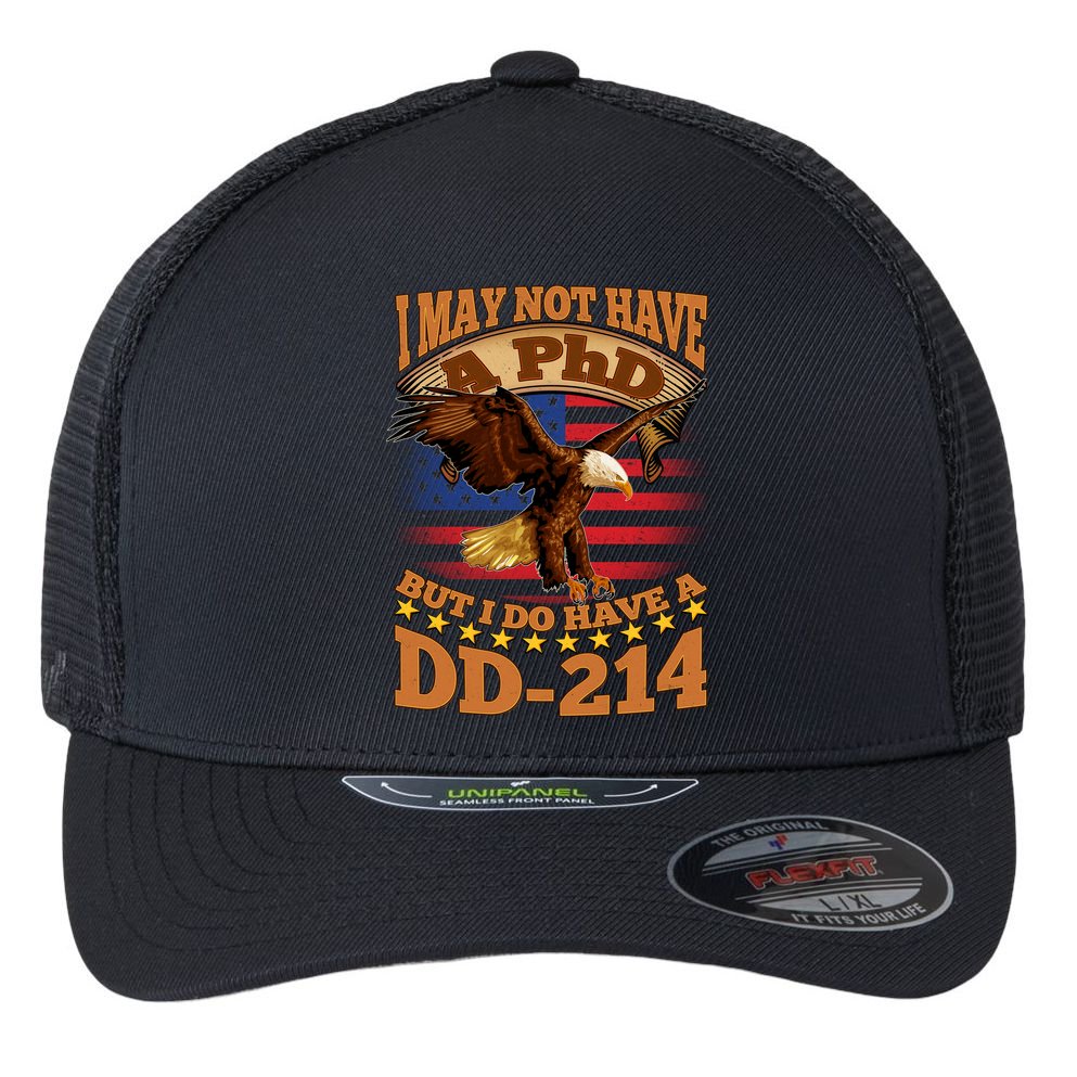 I May Not Have A PhD But I Do Have A DD-214 Flexfit Unipanel Trucker Cap