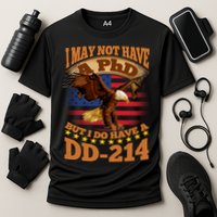 I May Not Have A PhD But I Do Have A DD-214 Performance Shirt