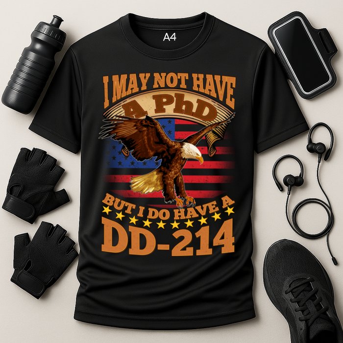 I May Not Have A PhD But I Do Have A DD-214 Performance Shirt